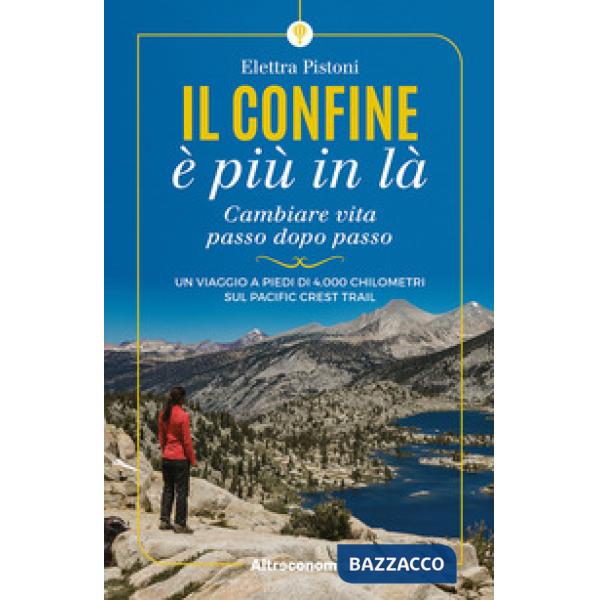 Confine è più in là. Cambiare vita passo dopo passo. Un viaggio a piedi di 4.000 chilometri sul Pacific Crest Trail (Il)