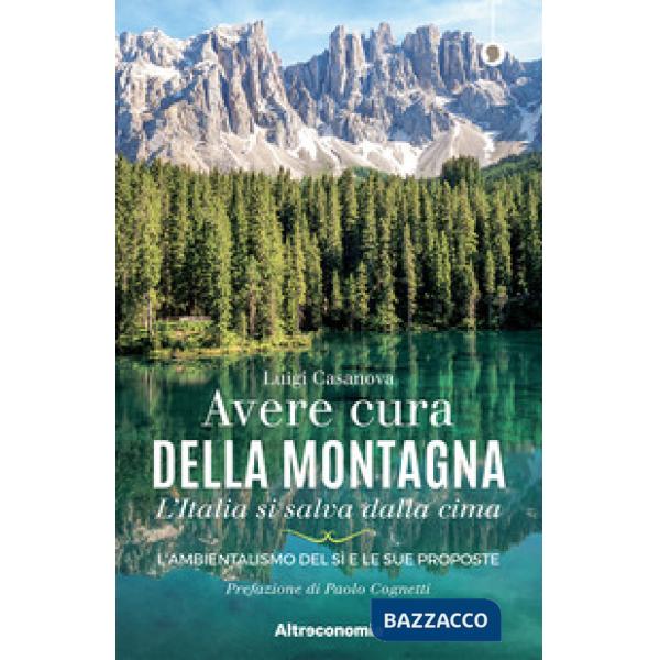 Avere cura della montagna. L'Italia si salva dalla cima. L'ambientalismo del sì e le sue proposte