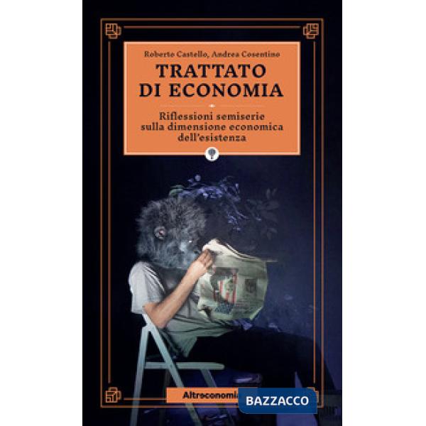 Trattato di economia. Divagazioni semiserie sulla dimensione economica dell'esistenza