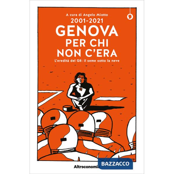 2001-2021. Genova per chi non c'era. L'eredità del G8: il seme sotto la neve