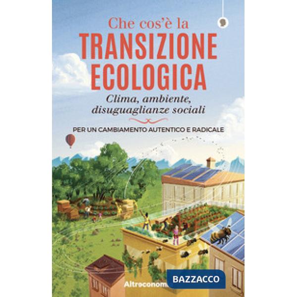 Che cos'è la transizione ecologica. Clima, ambiente, disuguaglianze sociali. Per un cambiamento autentico e radicale
