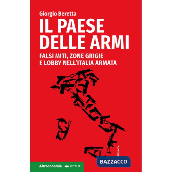 Paese delle armi. Falsi miti, zone grigie e lobby nell'Italia armata (Il)