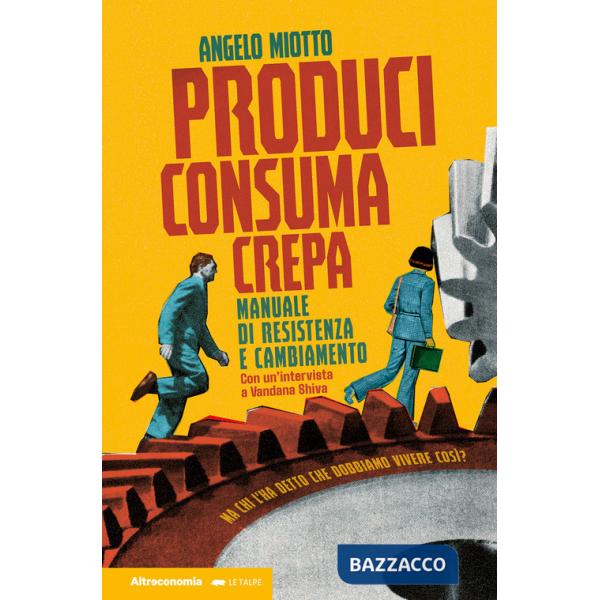 Produci consuma crepa. Manuale di resistenza e cambiamento