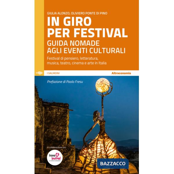 In giro per festival. Guida nomade agli eventi culturali. Festival di pensiero, letteratura, musica, teatro, cinema e arte in It