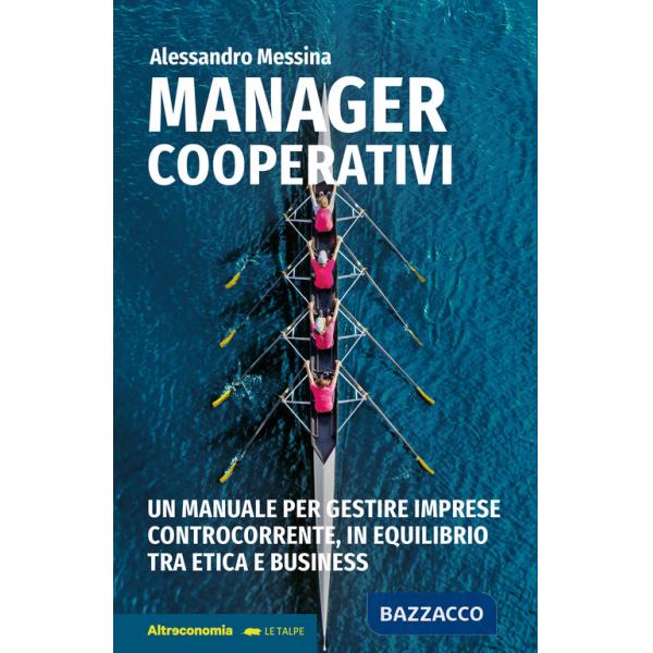 Manager cooperativi. Un manuale per gestire imprese controcorrente, in equilibrio tra etica e business