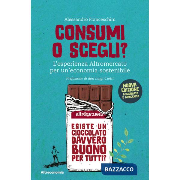 Consumi o scegli? L'esperienza Altromercato per un'economia sostenibile. Nuova ediz.