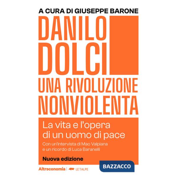 Danilo Dolci. Una rivoluzione nonviolenta. La vita e l'opera di un uomo di pace. Nuova ediz.
