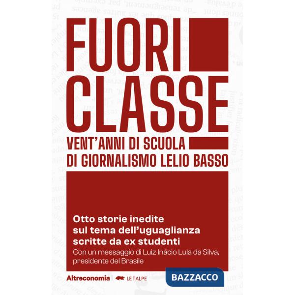 Fuoriclasse. Vent'anni di scuola di giornalismo Lelio Basso. Otto storie inedite sul tema dell'uguaglianza scritte da ex student