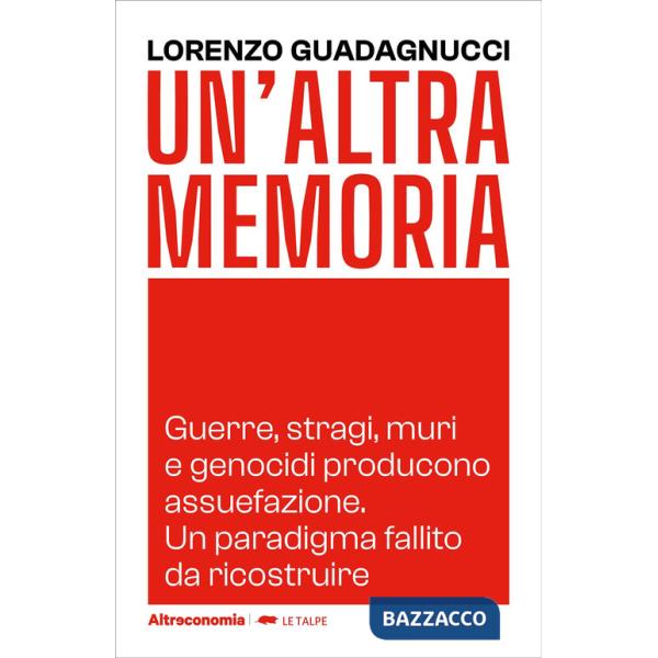 Altra memoria. Guerre, stragi, muri e genocidi producono assuefazione. Un paradigma fallito da ricostruire (Un')