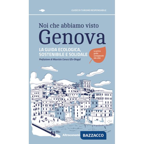 Noi che abbiamo visto Genova. La guida ecologica, sostenibile e solidale