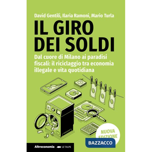 Giro dei soldi. Dal cuore di Milano ai paradisi fiscali: il riciclaggio tra economia illegale e vita quotidiana. Nuova ediz. (Il