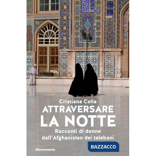 Attraversare la notte. Racconti di donne dall'Afghanistan dei talebani