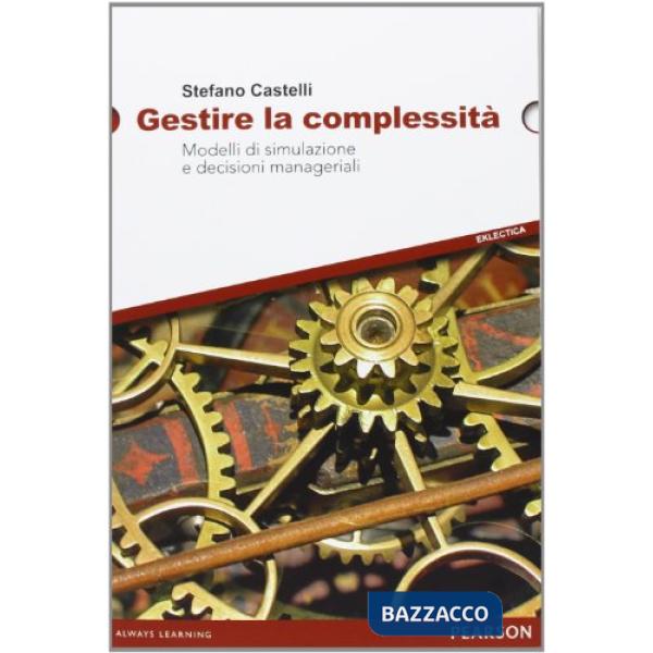 GESTIRE LA COMPLESSITA. MODELLI DI SIMULAZIONE E DECISIONI MANAGERIALI