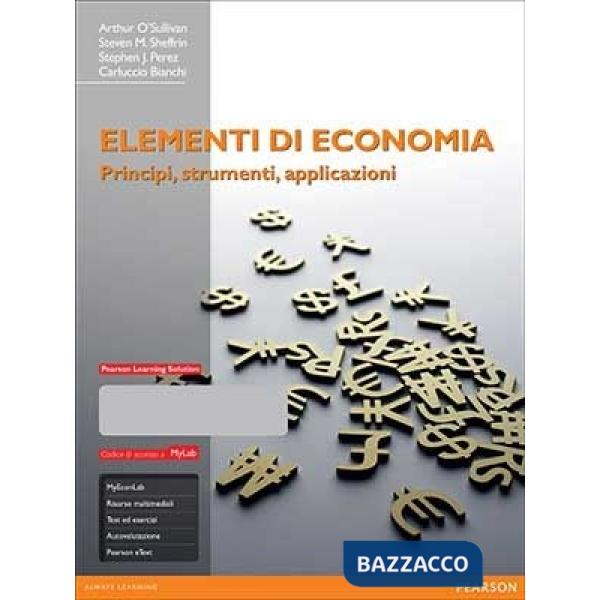 ELEMENTI DI ECONOMIA. PRINCIPI, STRUMENTI E APPLICAZIONI. EDIZ. MYLAB.