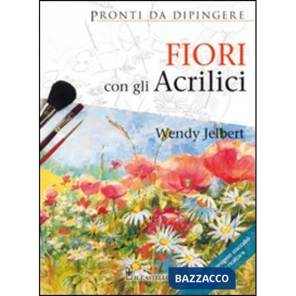 Fiori con gli acrilici. Ediz. illustrata