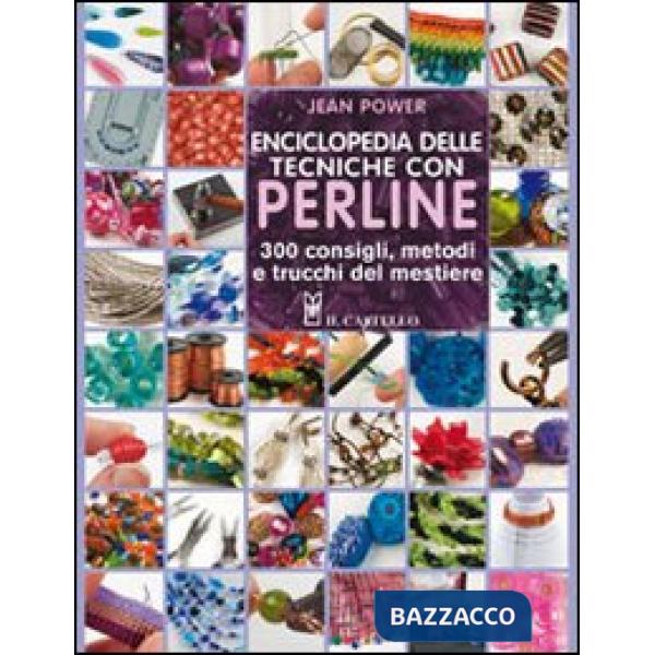 Enciclopedia delle tecniche con perline. 300 consigli, metodi e trucchi del mestiere