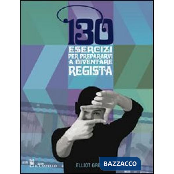 Centotrenta esercizi per prepararvi a diventare regista