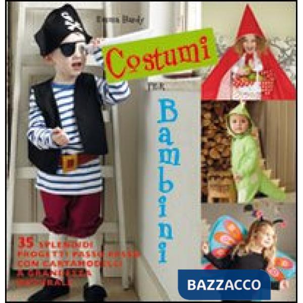 Costumi per bambini. 35 splendidi progetti passo passo con cartamodelli a grandezza naturale