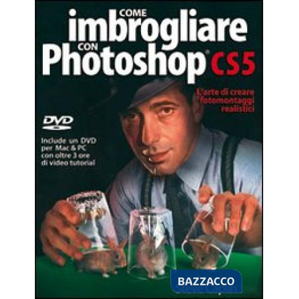 Come imbrogliare con Photoshop CS5. Con DVD