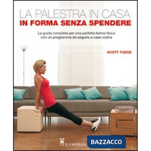 Palestra in casa. In forma senza spendere. La guida completa per una perfetta forma fisica con un programma da seguire a casa vo