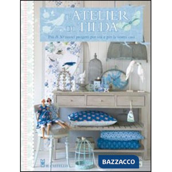 Atelier di Tilda. Più di 50 nuovi progetti per voi e la vostra casa. Ediz. illustrata (L')