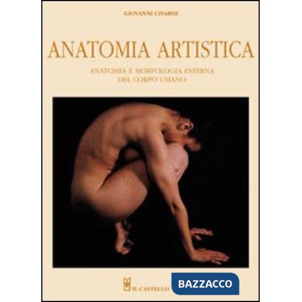 Anatomia artistica. Anatomia e morfologia esterna del corpo umano. Ediz. illustrata