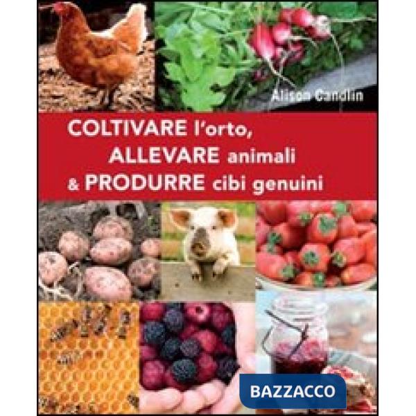 Coltivare l'orto, allevare animali & produrre cibi genuini
