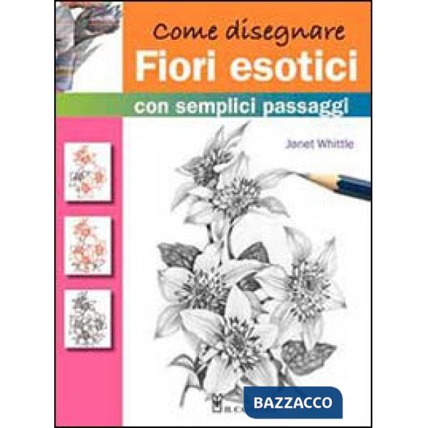 Come disegnare fiori esotici con semplici passaggi. Ediz. illustrata