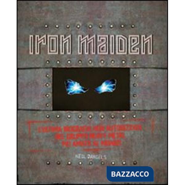 Iron Maiden. L'ultima biografia del gruppo heavy metal più amato del mondo