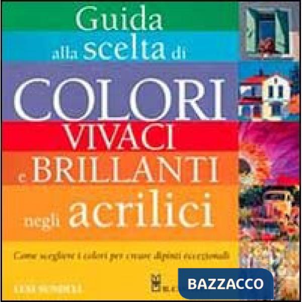 Guida alla scelta di colori vivaci e brillanti negli acrilici. Ediz. illustrata