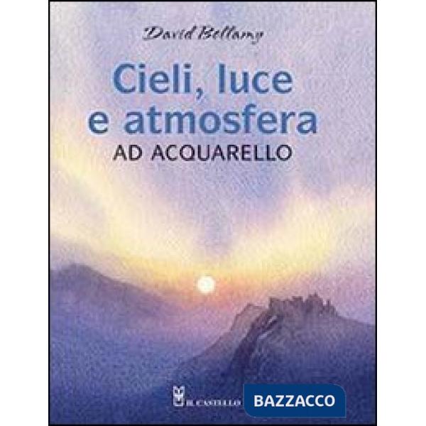 Cieli, luce e atmosfera ad acquarello. Ediz. illustrata