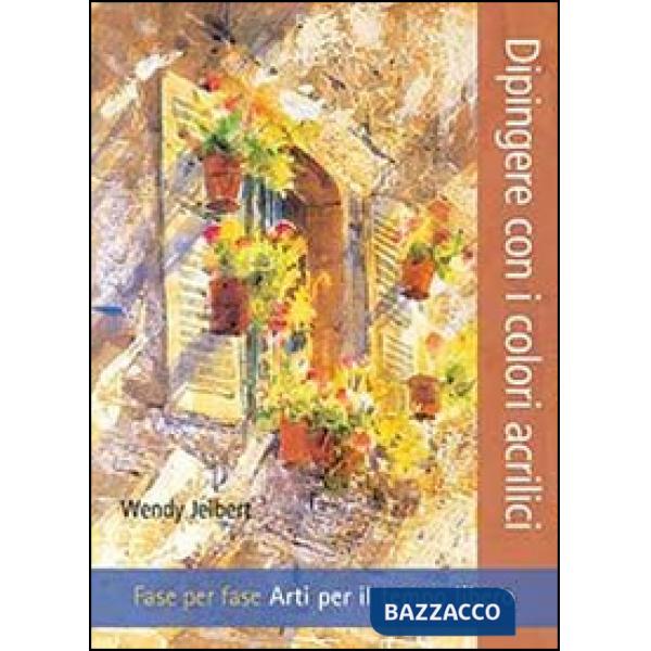 Dipingere con i colori acrilici. Fase per fase. Arti per il tempo libero. Ediz. illustrata