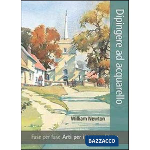 Dipingere ad acquarello. Fase per fase. Arti per il tempo libero. Ediz. illustrata