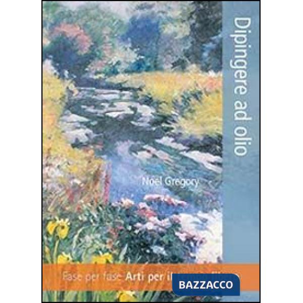 Dipingere ad olio. Fase per fase. Arti per il tempo libero. Ediz. illustrata