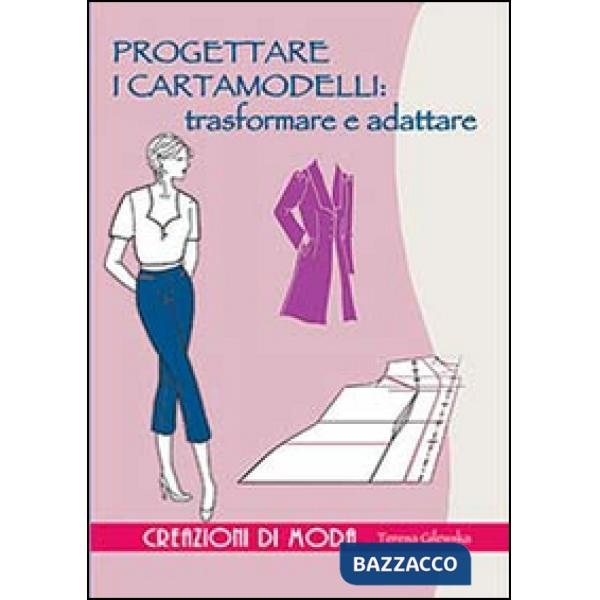 Progettare i cartamodelli: trasformare e adattare. Ediz. illustrata