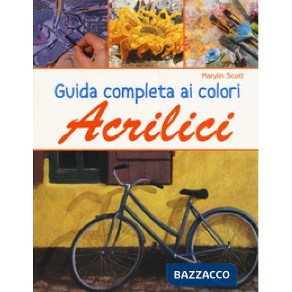 Guida completa ai colori acrilici. Ediz. a colori