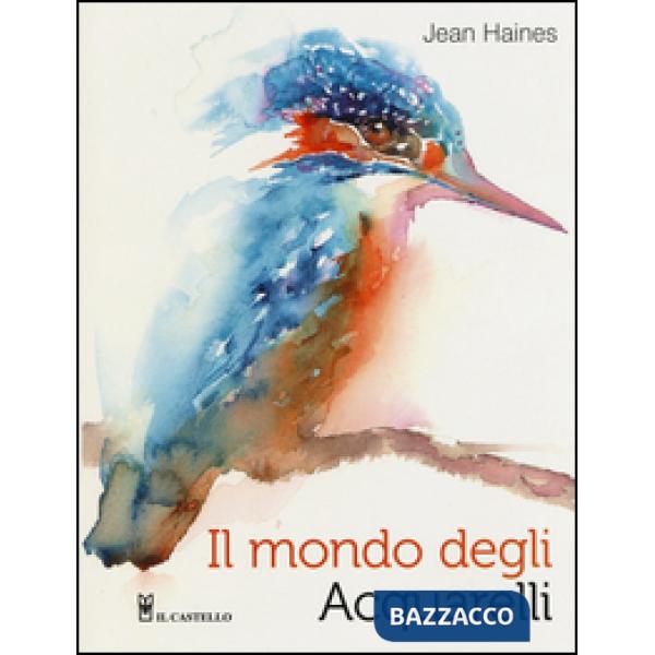 Mondo degli acquarelli. Ediz. illustrata (Il)
