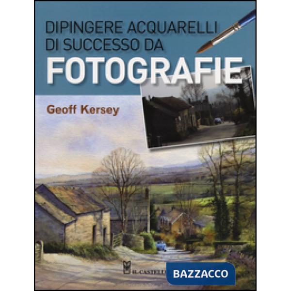 Dipingere acquarelli di successo da fotografie. Ediz. illustrata
