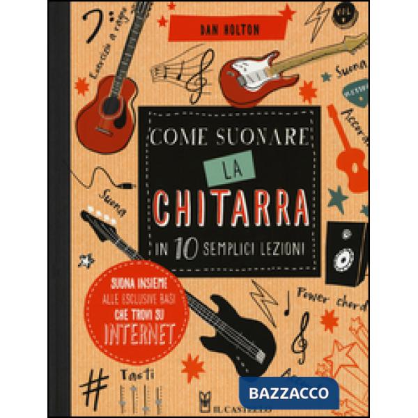 Come suonare la chitarra in 10 semplici lezioni. Ediz. illustrata