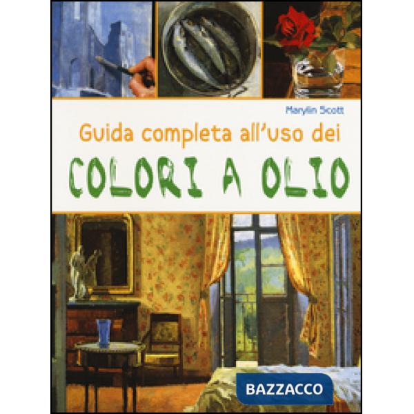 Guida completa all'uso dei colori a olio. Ediz. illustrata