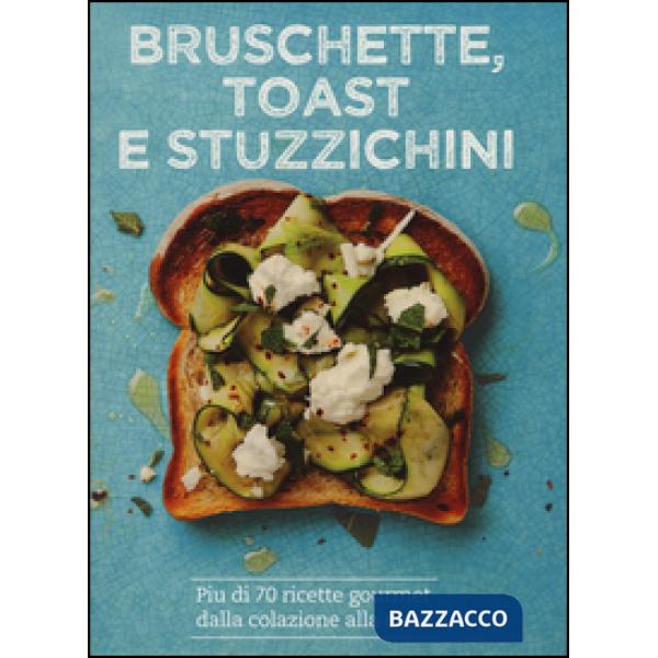Bruschette, toast e stuzzichini. Ediz. illustrata