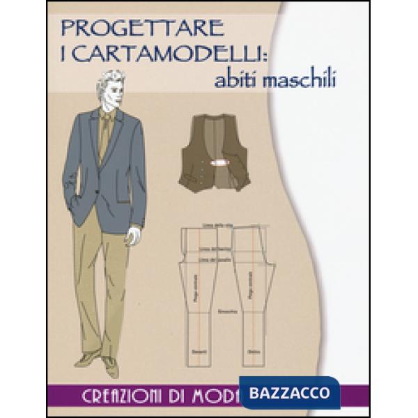 Progettare i cartamodelli: abiti maschili. Creazioni di moda. Ediz. illustrata
