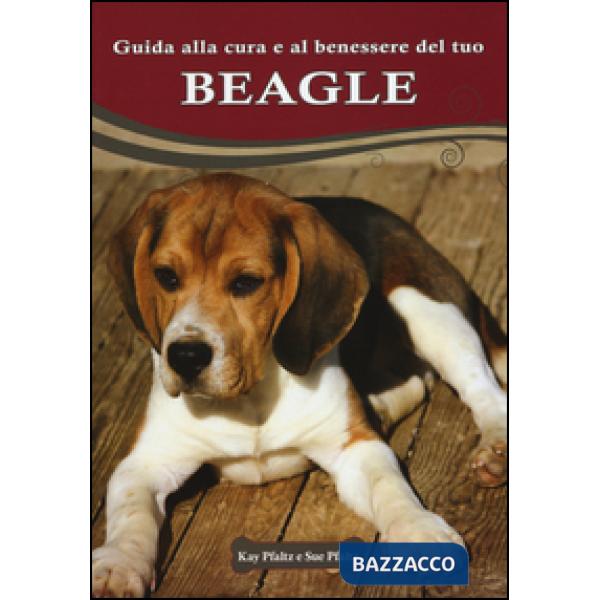 Guida alla cura e al benessere del tuo beagle. Ediz. illustrata