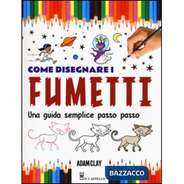 Come disegnare i fumetti. Una guida semplice passo passo. Ediz. illustrata