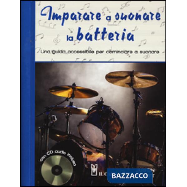 Imparare a suonare la batteria. Una guida accessibile per cominciare a suonare. Con CD Audio