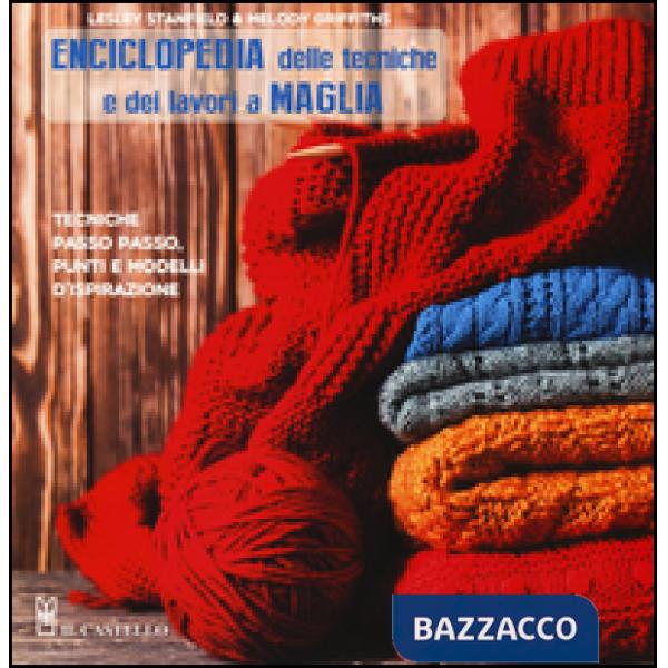 Enciclopedia delle tecniche e dei lavori a maglia. Tecniche passo passo, punti e modelli d'ispirazione. Ediz. illustrata