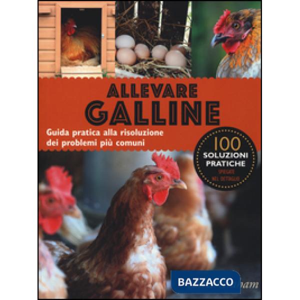 Allevare galline. Guida pratica alla risoluzione dei problemi più comuni. Ediz. illustrata