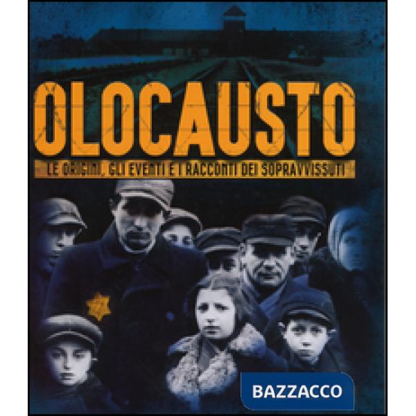 Olocausto. Le origini, gli eventi e i racconti dei sopravvissuti. Ediz. illustrata