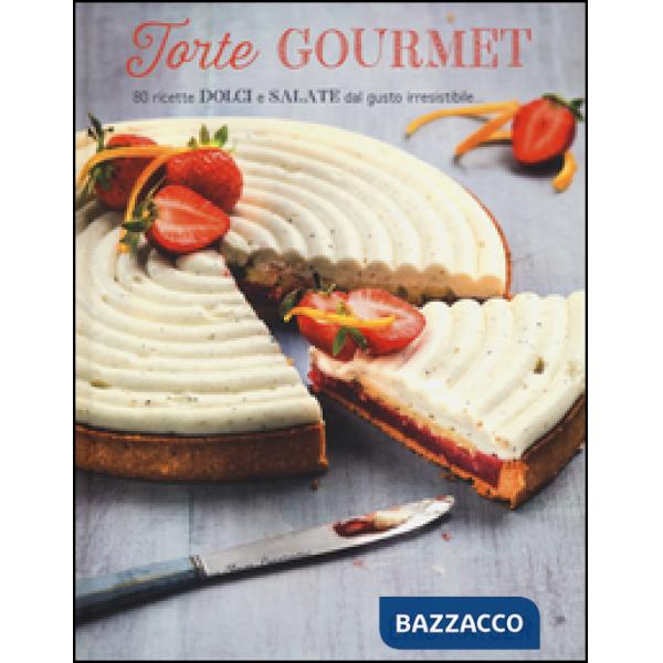 Torte gourmet. 80 ricette dolci e salate dal gusto irresistibile.... Ediz. illustrata