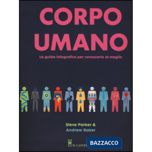 Corpo umano. La guida infografica per conoscerlo al meglio. Ediz. a colori